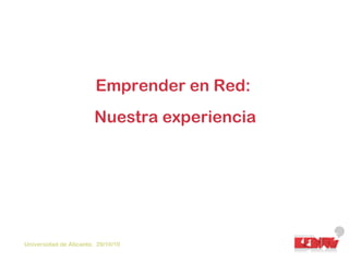 Emprender en Red:
Nuestra experiencia
Universidad de Alicante. 29/10/10
 
