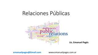 Relaciones Públicas
Lic. Emanuel Pagés
www.emanuelpages.com.aremanuelpages@Gmail.com
 