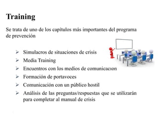 32
Se trata de uno de los capítulos más importantes del programa
de prevención
 Simulacros de situaciones de crisis
 Media Training
 Encuentros con los medios de comunicación
 Formación de portavoces
 Comunicación con un público hostil
 Análisis de las preguntas/respuestas que se utilizarán
para completar al manual de crisis
Training
 