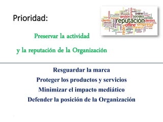 Prioridad:
33
Preservar la actividad
y la reputación de la Organización
Resguardar la marca
Proteger los productos y servicios
Minimizar el impacto mediático
Defender la posición de la Organización
 