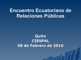 Encuentro Ecuatoriano de Relaciones Públicas ,[object Object],[object Object],[object Object]