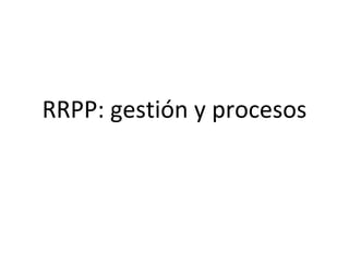 RRPP: gestión y procesos
 