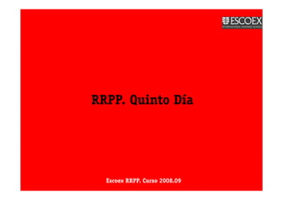 RRPP. Quinto Día




  Escoex RRPP. Curso 2008.09
 