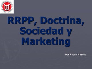 RRPP, Doctrina,
Sociedad y
Marketing
Por Raquel Castillo
 
