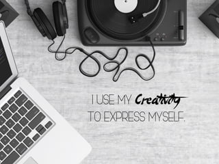 I use my Creativity
to express myself.
 