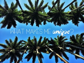 What makes me unique?
 