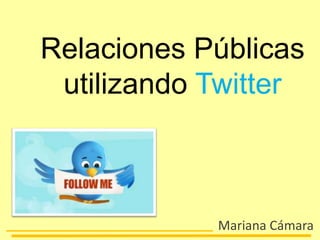 Relaciones Públicas utilizando Twitter Mariana Cámara 