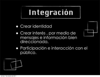 Integración
                           •
                           •

                           •


viernes 7 de octubre de 2011
 