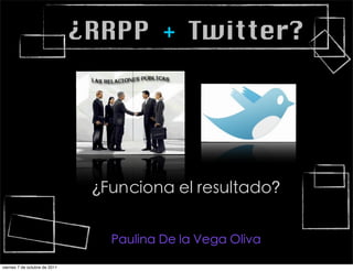 ¿RRPP + Twitter?




                                ¿



viernes 7 de octubre de 2011
 