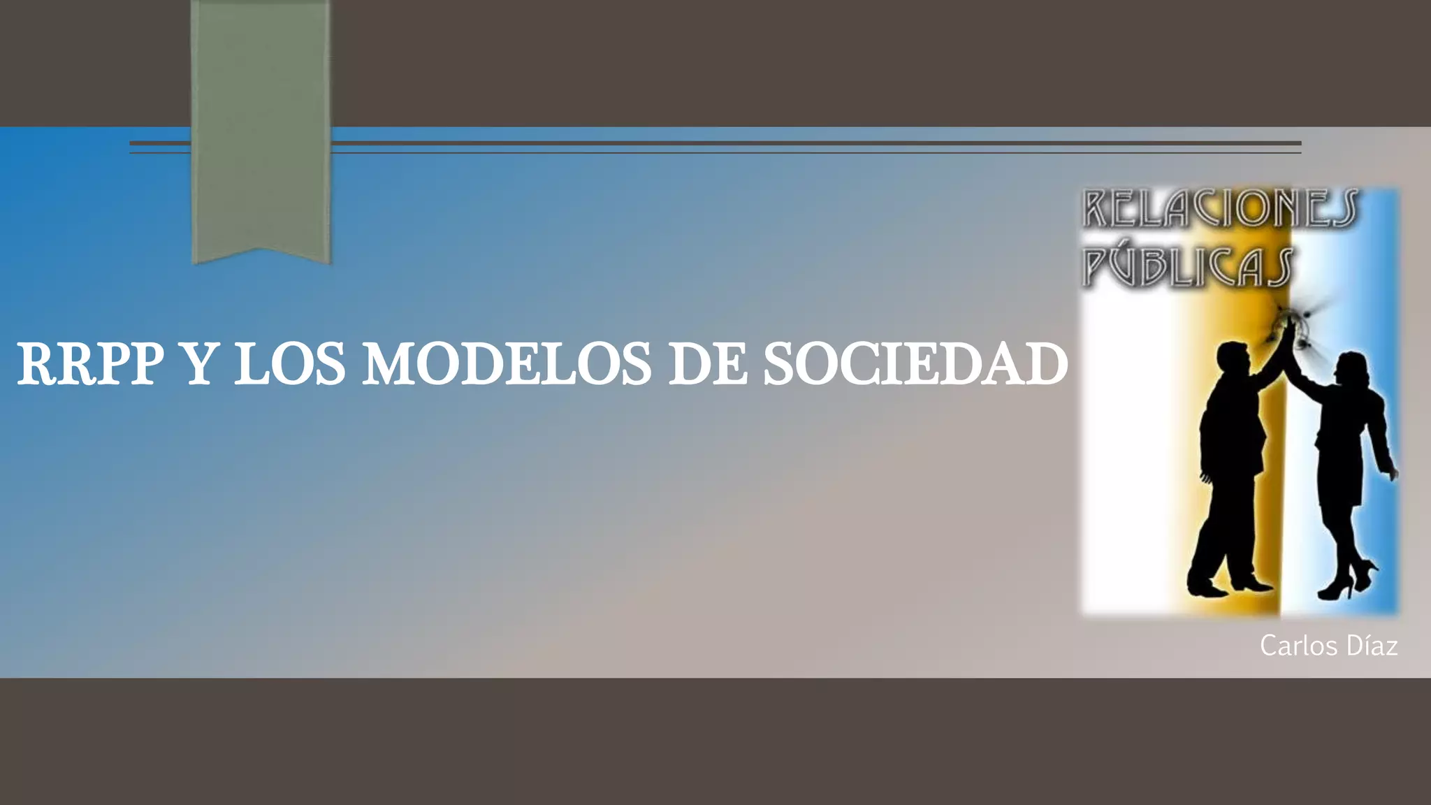 RRPP Y LOS MODELOS DE SOCIEDAD
Carlos Díaz
 