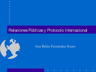 RelacionesPúblicasy Protocolo Internacional
Ana Belén Fernández Souto
 