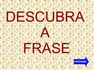 DESCUBRA
A
FRASE
PRÓXIMO

 