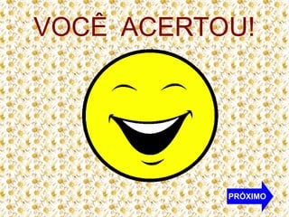 VOCÊ ACERTOU!

PRÓXIMO

 
