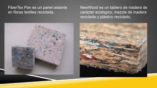 FiberTex Pan es un panel aislante
en fibras textiles reciclada.
NewWood es un tablero de madera de
carácter ecológico, mezcla de madera
reciclada y plástico reciclado,
 