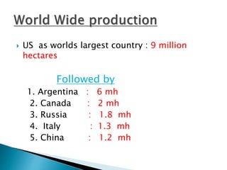  US as worlds largest country : 9 million
hectares
Followed by
1. Argentina : 6 mh
2. Canada : 2 mh
3. Russia : 1.8 mh
4. Italy : 1.3 mh
5. China : 1.2 mh
 