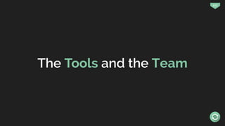 127
The Tools and the Team
 