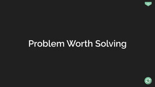 145
Problem Worth Solving
 