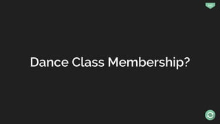 147
Dance Class Membership?
 