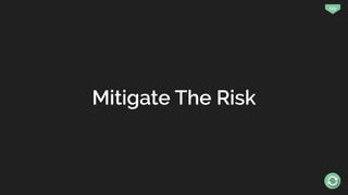174
Mitigate The Risk
 