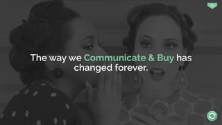 24
The way we Communicate & Buy has
changed forever.
 
