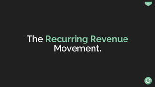 31
The Recurring Revenue
Movement.
 