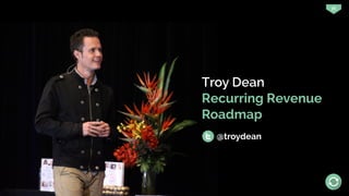36
Troy Dean
Recurring Revenue
Roadmap
@troydean
 