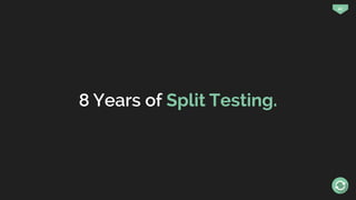 42
8 Years of Split Testing.
 
