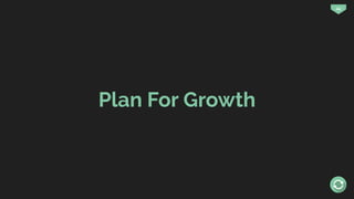 44
Plan For Growth
 