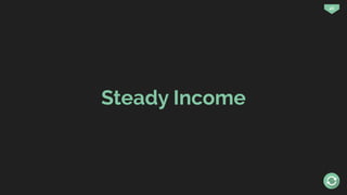 46
Steady Income
 