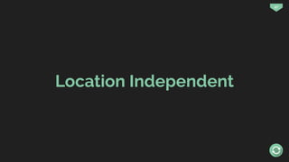 47
Location Independent
 