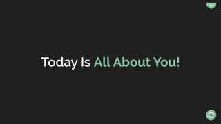 62
Today Is All About You!
 
