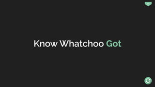 77
Know Whatchoo Got
 