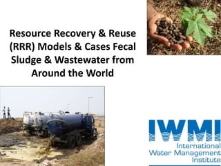 Resource Recovery & Reuse
(RRR) Models & Cases Fecal
Sludge & Wastewater from
Around the World
 