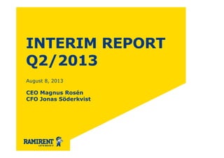 INTERIM REPORT
Q2/2013
August 8, 2013
CEO Magnus Rosén
CFO Jonas Söderkvist
 