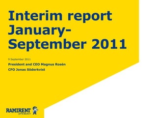 Interim report
January-
September 2011
9 September 2011

President and CEO Magnus Rosén
CFO Jonas Söderkvist
 
