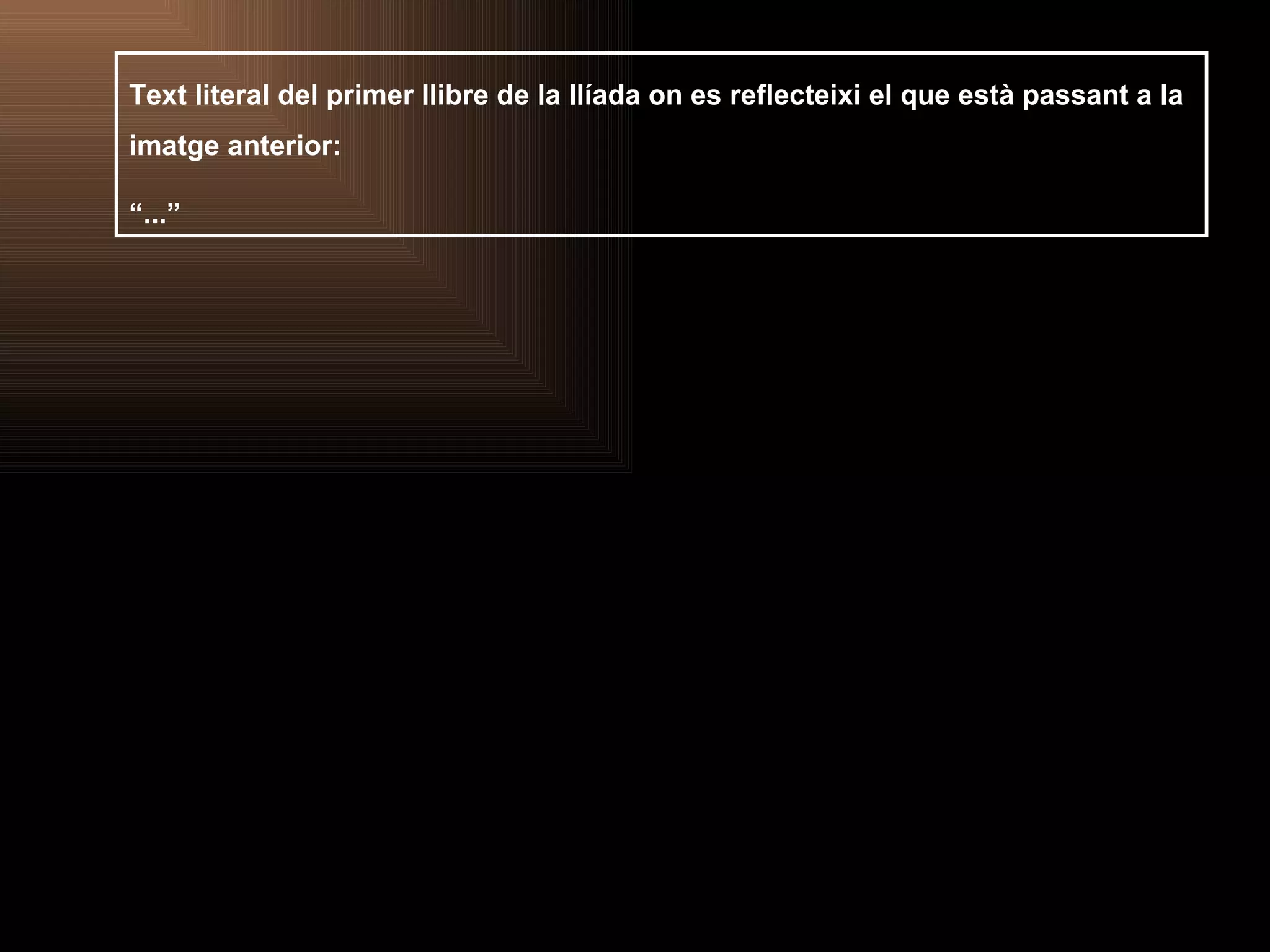 Text literal del primer llibre de la Ilíada on es reflecteixi el que està passant a la imatge anterior: “ ...” 