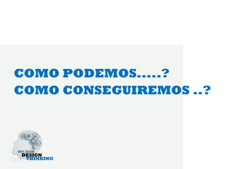 COMO PODEMOS.....?
COMO CONSEGUIREMOS ..?
 