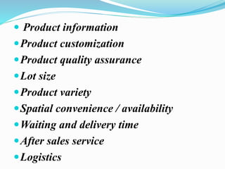  Product information
Product customization
Product quality assurance
Lot size
Product variety
Spatial convenience / availability
Waiting and delivery time
After sales service
Logistics
 