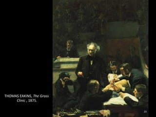 23
THOMAS EAKINS, The Gross
Clinic , 1875.
 