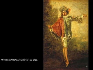 39
ANTOINE WATTEAU, L’Indifférent , ca. 1716.
 