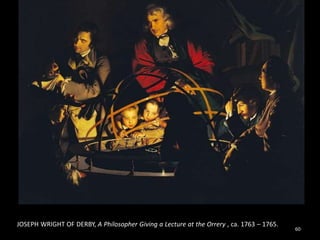 60
JOSEPH WRIGHT OF DERBY, A Philosopher Giving a Lecture at the Orrery , ca. 1763 – 1765.
 