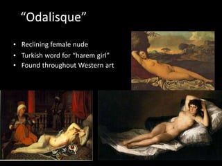 “Odalisque”
• Reclining female nude
• Turkish word for “harem girl”
• Found throughout Western art
 