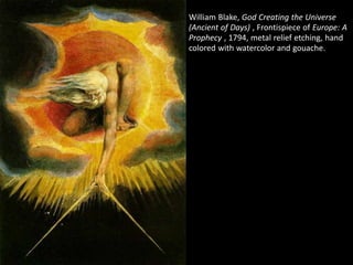 William Blake, God Creating the Universe
(Ancient of Days) , Frontispiece of Europe: A
Prophecy , 1794, metal relief etching, hand
colored with watercolor and gouache.
 