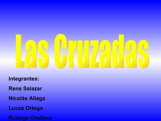 Las Cruzadas Integrantes: Rene Salazar Nicolás Aliaga Lucas Ortega Rodrigo Orellana 