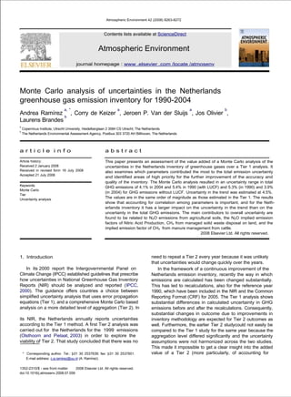 Atmospheric Environment 42 (2008) 8263-8272



                                                      Contents lists available at ScienceDirect


                                                  Atmospheric Environment
                                     journal homepage : www .elsevier .com /locate /atmosenv




Monte Carlo analysis of uncertainties in the Netherlands
greenhouse gas emission inventory for 1990-2004
                             a, *                              a                                      a                 b
Andrea Ramírez , Corry de Keizer , Jeroen P. Van der Sluijs , Jos Olivier ,
                b
Laurens Brandes
a
    Copernicus Institute, Utrecht University, Heidelberglaan 2 3584 CS Utrecht, The Netherlands
b
    The Netherlands Environmental Assessment Agency, Postbus 303 3720 AH Bilthoven, The Netherlands




article info                                           abstract
Article history:                                       This paper presents an assessment of the value added of a Monte Carlo analysis of the
Received 2 January 2008                                uncertainties in the Netherlands inventory of greenhouse gases over a Tier 1 analysis. It
Received in revised form 16 July 2008                  also examines which parameters contributed the most to the total emission uncertainty
Accepted 21 July 2008
                                                       and identified areas of high priority for the further improvement of the accuracy and
                                                       quality of the inventory. The Monte Carlo analysis resulted in an uncertainty range in total
Keywords:
                                                       GHG emissions of 4.1% in 2004 and 5.4% in 1990 (with LUCF) and 5.3% (in 1990) and 3.9%
Monte Carlo
                                                       (in 2004) for GHG emissions without LUCF. Uncertainty in the trend was estimated at 4.5%.
Tier
Uncertainty analysis
                                                       The values are in the same order of magnitude as those estimated in the Tier 1. The results
                                                       show that accounting for correlation among parameters is important, and for the Neth-
                                                       erlands inventory it has a larger impact on the uncertainty in the trend than on the
                                                       uncertainty in the total GHG emissions. The main contributors to overall uncertainty are
                                                       found to be related to N2O emissions from agricultural soils, the N2O implied emission
                                                       factors of Nitric Acid Production, CH4 from managed solid waste disposal on land, and the
                                                       implied emission factor of CH4 from manure management from cattle.
                                                                                                           2008 Elsevier Ltd. All rights reserved.




1. Introduction                                                                    need to repeat a Tier 2 every year because it was unlikely
                                                                                   that uncertainties would change quickly over the years.
   In its 2000 report the Intergovernmental Panel on                                  In the framework of a continuous improvement of the
Climate Change (IPCC) established guidelines that prescribe                        Netherlands emission inventory, recently the way in which
how uncertainties in National Greenhouse Gas Inventory                             emissions are calculated has been changed substantially.
Reports (NIR) should be analyzed and reported (IPCC,                               This has led to recalculations, also for the reference year
2000). The guidance offers countries a choice between                              1990, which have been included in the NIR and the Common
simplified uncertainty analysis that uses error propagation                        Reporting Format (CRF) for 2005. The Tier 1 analysis shows
equations (Tier 1), and a comprehensive Monte Carlo based                          substantial differences in calculated uncertainty in GHG
analysis on a more detailed level of aggregation (Tier 2). In                      emissions before and after the recalculations. Consequently,
                                                                                   substantial changes in outcome due to improvements in
its NIR, the Netherlands annually reports uncertainties                            inventory methodology are expected for Tier 2 outcomes as
according to the Tier 1 method. A first Tier 2 analysis was                        well. Furthermore, the earlier Tier 2 studycould not easily be
carried out for the Netherlands for the 1999 emissions                             compared to the Tier 1 study for the same year because the
(Olsthoorn and Pielaat, 2003) in order to explore the                              aggregation level differed significantly and the uncertainty
viability of Tier 2. That study concluded that there was no                        assumptions were not harmonized across the two studies.
                                                                                   This made it impossible to get a clear insight into the added
    * Corresponding author. Tel.: þ31 30 2537639; fax: þ31 30 2537601.             value of a Tier 2 (more particularly, of accounting for
      E-mail address: c.a.ramirez@uu.nl (A. Ramírez).

1352-2310/$ - see front matter     2008 Elsevier Ltd. All rights reserved.
doi:10.1016/j.atmosenv.2008.07.059
 