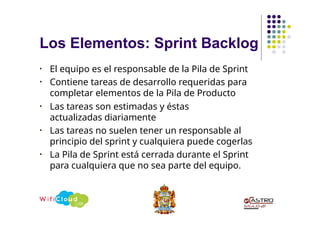 • El equipo es el responsable de la Pila de Sprint
• Contiene tareas de desarrollo requeridas para
completar elementos de la Pila de Producto
• Las tareas son estimadas y éstas
actualizadas diariamente
• Las tareas no suelen tener un responsable al
principio del sprint y cualquiera puede cogerlas
• La Pila de Sprint está cerrada durante el Sprint
para cualquiera que no sea parte del equipo.
Los Elementos: Sprint Backlog
 
