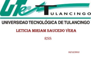 LETICIA MIRIAM SAUCEDO VERA
            RSS


                       10/12/2012
 