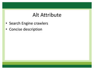 Alt Attribute
• Search Engine crawlers
• Concise description
 