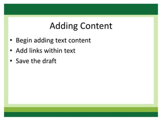 Adding Content
• Begin adding text content
• Add links within text
• Save the draft
 
