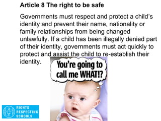 Article 7
Every child has the right to a legally registered
name and nationality, as well as the right to know
and, as far as possible, to be cared for by their
parents.
 